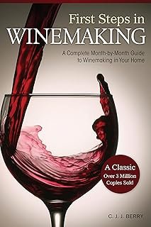 First Steps in Winemaking: A Complete Month-By-Month Guide to Winemaking in Your Home