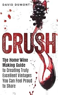 Crush: The Home Wine Making Guide to Creating Truly Excellent Vintages You Can Feel Proud to Share