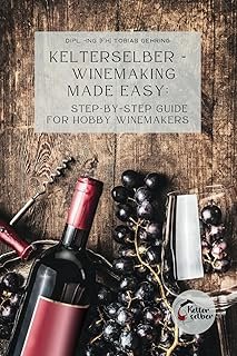 Kelterselber – Winemaking Made Easy: Step-By-Step Guide for Hobby Winemakers