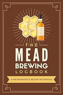 The Mead Brewing Log Book: A Meadmaker’s Recipe Notebook to Record Ingredients, Process Information, Results & Other Detai…